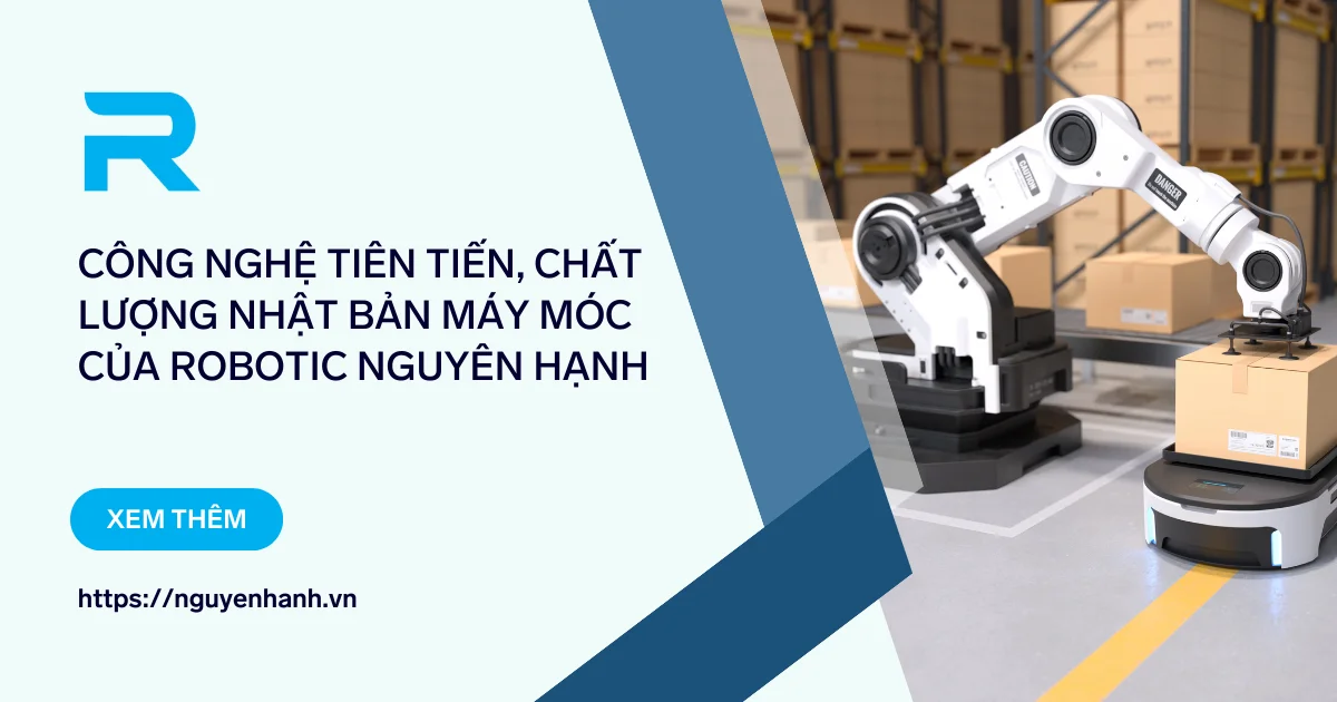 Công nghệ tiên tiến, chất lượng Nhật Bản Máy móc của Robotic Nguyên Hạnh