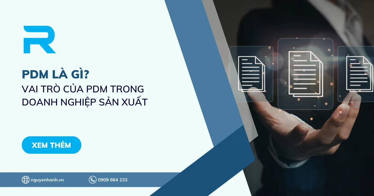 PDM (Product Data Management) là gì? Vai trò của PDM trong doanh nghiệp sản xuất