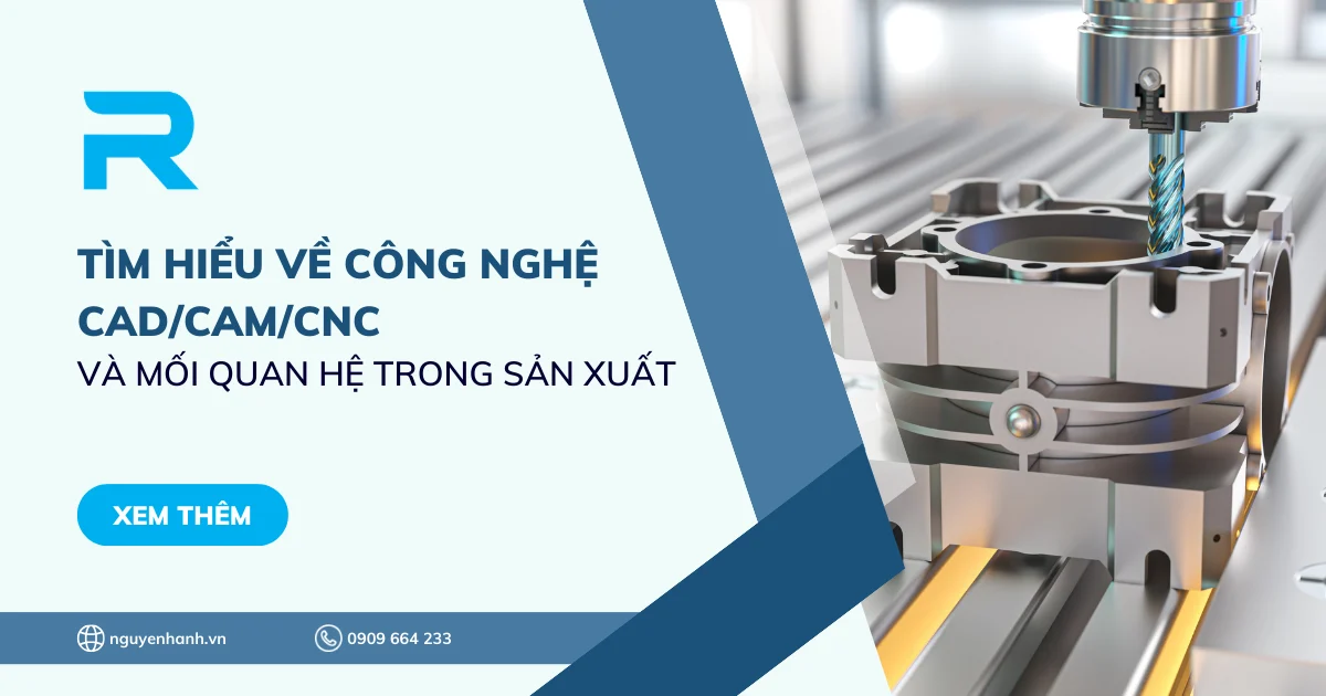 Tìm hiểu về công nghệ CAD/CAM/CNC và mối quan hệ trong sản xuất