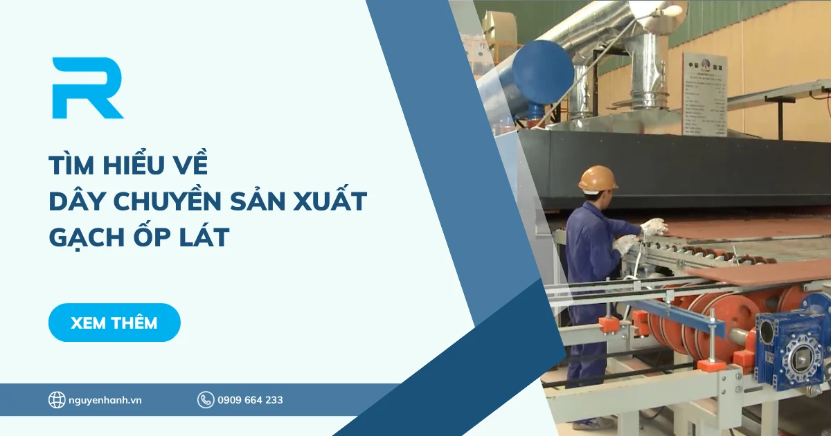 Tìm hiểu về dây chuyền sản xuất gạch ốp lát